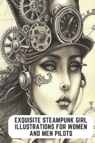 Cover of Exquisite Steampunk Girl Illustrations for Women and Men Pilots