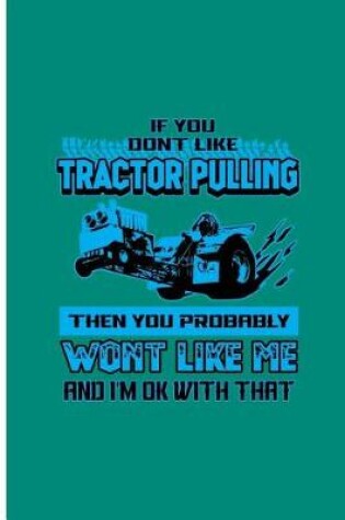 Cover of If You Don't Like Tractor Pulling Then You Probably Wont Like Me And I'm Ok With That