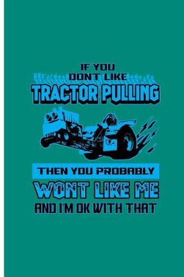 Book cover for If You Don't Like Tractor Pulling Then You Probably Wont Like Me And I'm Ok With That