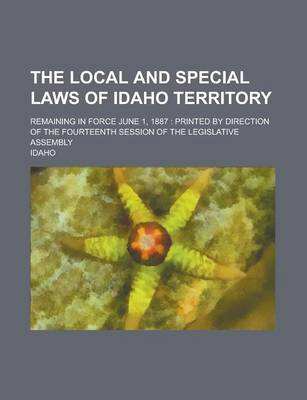 Book cover for The Local and Special Laws of Idaho Territory; Remaining in Force June 1, 1887