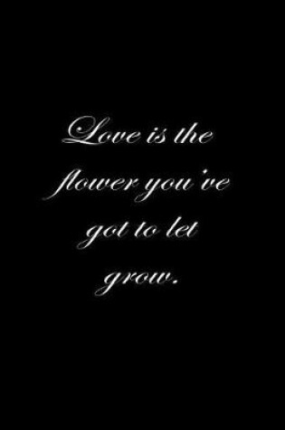 Cover of Love is the flower you've got to let grow.