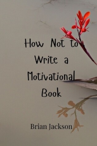 Cover of How Not to Write a Motivational Book