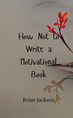 Book cover for How Not to Write a Motivational Book