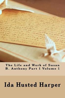 Book cover for The Life and Work of Susan B. Anthony Part 1 Volume 1