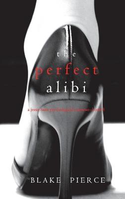 Book cover for The Perfect Alibi (A Jessie Hunt Psychological Suspense Thriller-Book Eight)