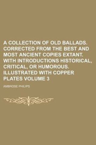 Cover of A Collection of Old Ballads. Corrected from the Best and Most Ancient Copies Extant. with Introductions Historical, Critical, or Humorous. Illustrated with Copper Plates Volume 3