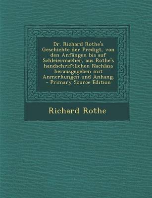 Book cover for Dr. Richard Rothe's Geschichte Der Predigt, Von Den Anfangen Bis Auf Schleiermacher, Aus Rothe's Handschriftlichen Nachlass Herausgegeben Mit Anmerkungen Und Anhang.