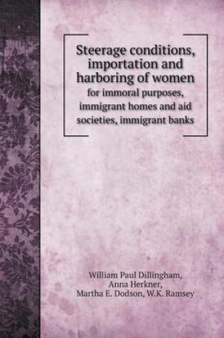 Cover of Steerage conditions, importation and harboring of women for immoral purposes, immigrant homes and aid societies, immigrant banks