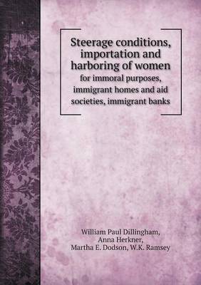 Book cover for Steerage conditions, importation and harboring of women for immoral purposes, immigrant homes and aid societies, immigrant banks