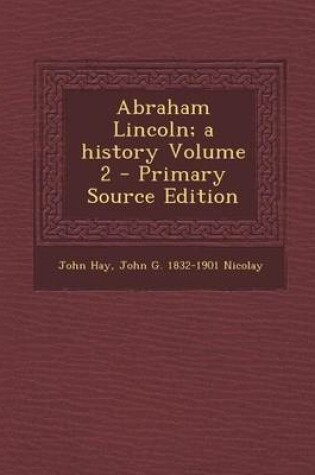 Cover of Abraham Lincoln; A History Volume 2