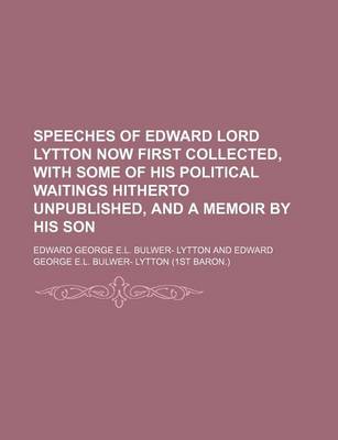 Book cover for Speeches of Edward Lord Lytton Now First Collected, with Some of His Political Waitings Hitherto Unpublished, and a Memoir by His Son