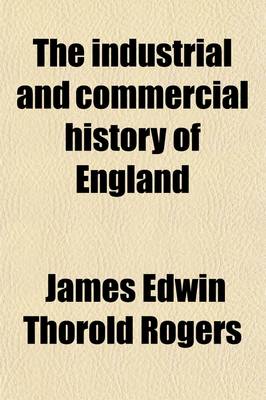 Book cover for The Industrial and Commercial History of England; (Lectures Delivered to the University of Oxford)