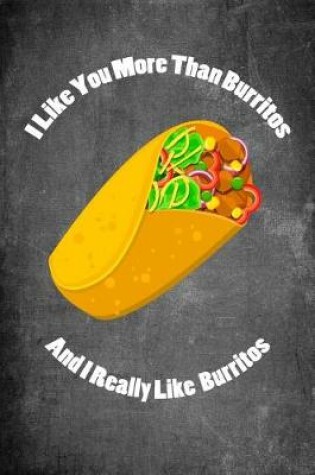 Cover of I Like You More Than Burritos and I Really Like Burritos