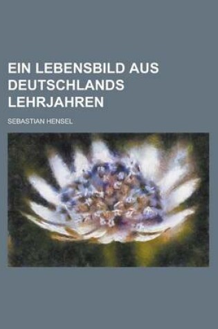 Cover of Ein Lebensbild Aus Deutschlands Lehrjahren