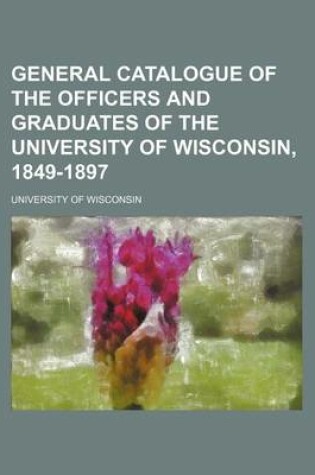 Cover of General Catalogue of the Officers and Graduates of the University of Wisconsin, 1849-1897