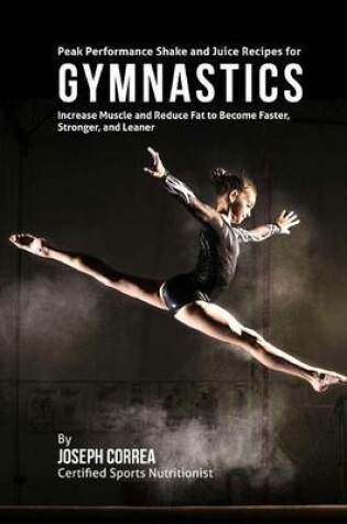 Cover of Peak Performance Shake and Juice Recipes for Gymnastics