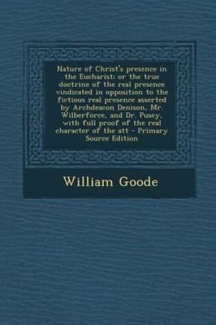 Cover of Nature of Christ's Presence in the Eucharist; Or the True Doctrine of the Real Presence Vindicated in Opposition to the Fictious Real Presence Asserte