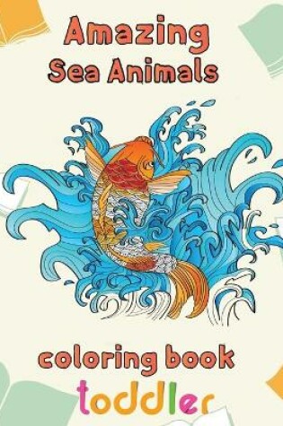 Cover of Amazing Sea Animals Coloring Book Toddler