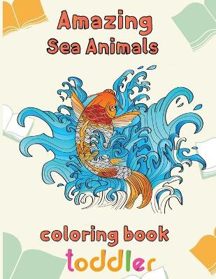 Book cover for Amazing Sea Animals Coloring Book Toddler