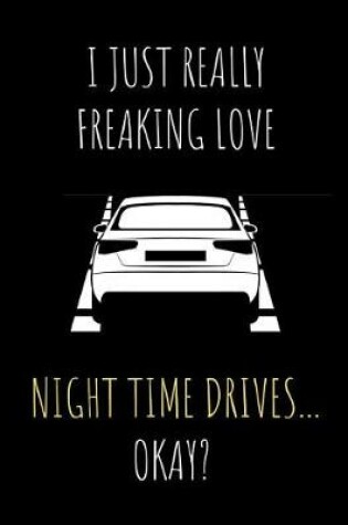 Cover of I Just Really Freaking Love Night Time Drives ... Okay?