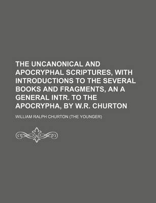 Book cover for The Uncanonical and Apocryphal Scriptures, with Introductions to the Several Books and Fragments, an a General Intr. to the Apocrypha, by W.R. Churton