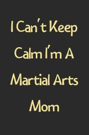 Cover of I Can't Keep Calm I'm A Martial Arts Mom