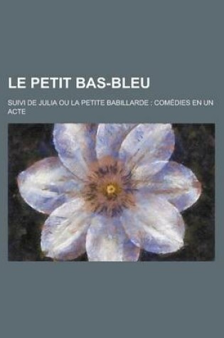 Cover of Le Petit Bas-Bleu; Suivi de Julia Ou La Petite Babillarde