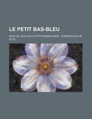 Book cover for Le Petit Bas-Bleu; Suivi de Julia Ou La Petite Babillarde