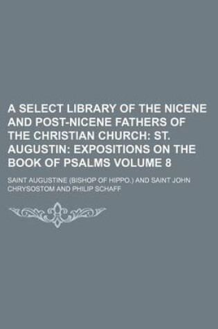 Cover of A Select Library of the Nicene and Post-Nicene Fathers of the Christian Church Volume 8; St. Augustin Expositions on the Book of Psalms