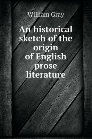 Cover of An historical sketch of the origin of English prose literature