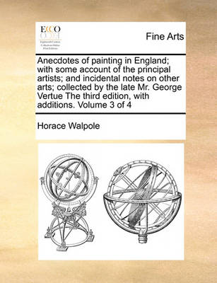 Book cover for Anecdotes of painting in England; with some account of the principal artists; and incidental notes on other arts; collected by the late Mr. George Vertue The third edition, with additions. Volume 3 of 4