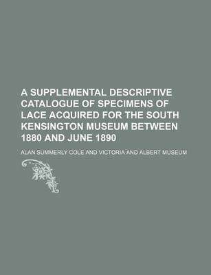 Book cover for A Supplemental Descriptive Catalogue of Specimens of Lace Acquired for the South Kensington Museum Between 1880 and June 1890