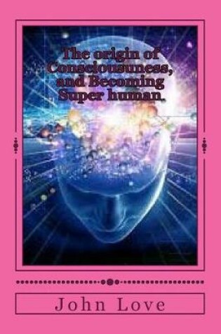 Cover of The Origin of Consciousuness, and Becoming Super Human