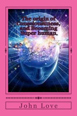 Book cover for The Origin of Consciousuness, and Becoming Super Human