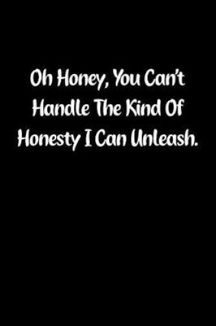 Cover of Oh Honey, You Can't Handle the Kind of Honesty I Can Unleash.