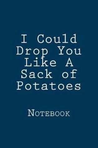 Cover of I Could Drop You Like A Sack of Potatoes