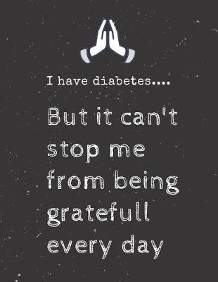 Cover of I have diabetes.... But it can't stop me from being gratefull every day