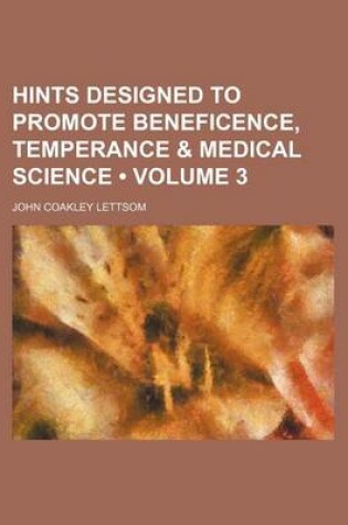 Cover of Hints Designed to Promote Beneficence, Temperance & Medical Science (Volume 3)