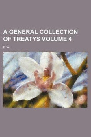 Cover of A General Collection of Treatys Volume 4