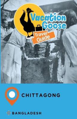 Book cover for Vacation Goose Travel Guide Chittagong Bangladesh