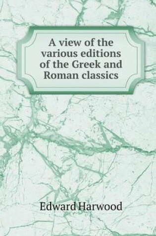 Cover of A view of the various editions of the Greek and Roman classics