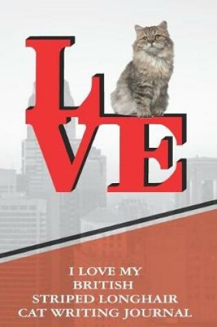 Cover of I Love My British Striped Longhair Cat Writing Journal