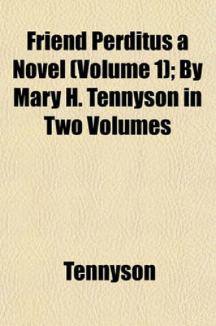Cover of Friend Perditus a Novel (Volume 1); By Mary H. Tennyson in Two Volumes