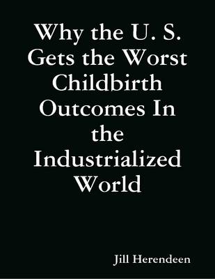 Cover of Why the U. S. Gets the Worst Childbirth Outcomes in the Industrialized World