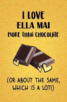 Book cover for I Love Ella Mai More Than Chocolate (Or About The Same, Which Is A Lot!)