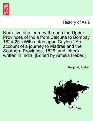 Book cover for Narrative of a Journey Through the Upper Provinces of India from Calcutta to Bombay 1824-25. (with Notes Upon Ceylon.) an Account of a Journey to Madras and the Southern Provinces, 1826, and Letters Written in India. Vol. III, Second Edition