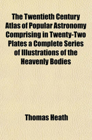 Cover of The Twentieth Century Atlas of Popular Astronomy Comprising in Twenty-Two Plates a Complete Series of Illustrations of the Heavenly Bodies