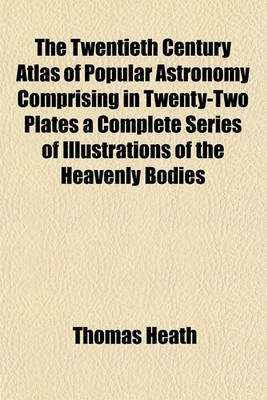 Book cover for The Twentieth Century Atlas of Popular Astronomy Comprising in Twenty-Two Plates a Complete Series of Illustrations of the Heavenly Bodies