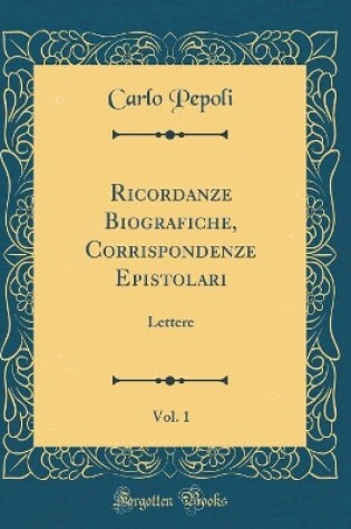 Cover of Ricordanze Biografiche, Corrispondenze Epistolari, Vol. 1