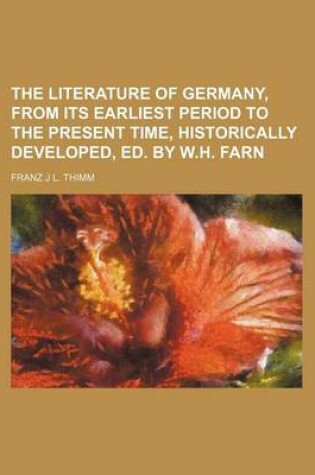 Cover of The Literature of Germany, from Its Earliest Period to the Present Time, Historically Developed, Ed. by W.H. Farn